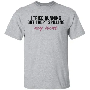 I Tried Running But I Kept Spilling My Wine T-Shirt